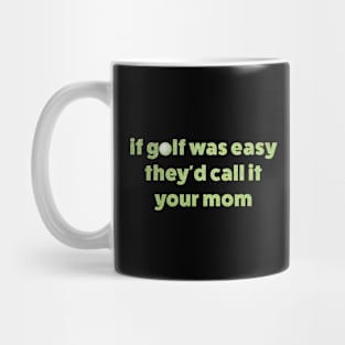 If Golf Was Easy Theyd Call It Your Mom / offensive Mug